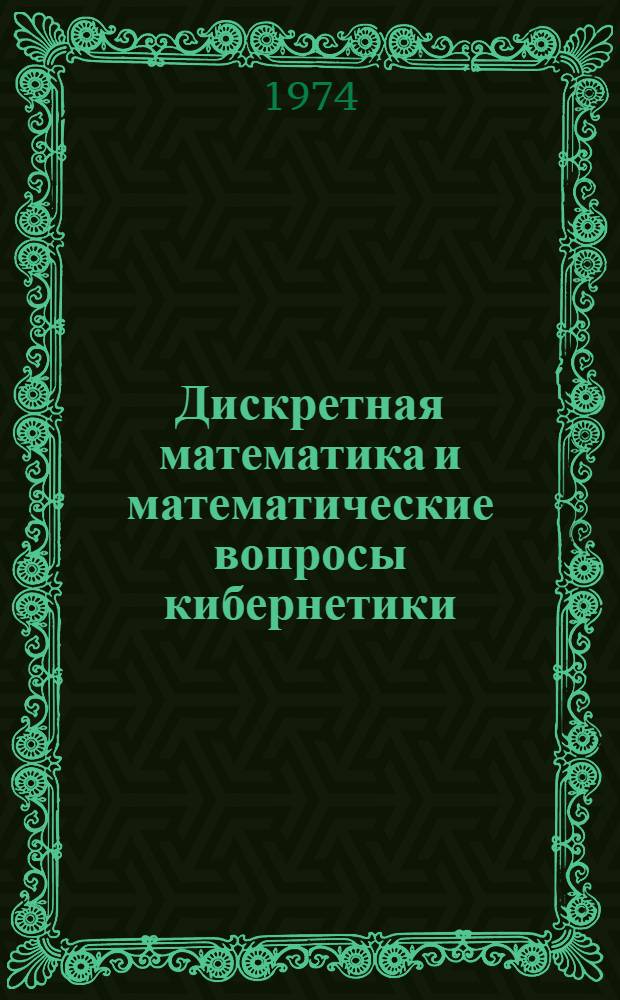 Дискретная математика и математические вопросы кибернетики : [В 2 т.]. Т. 1