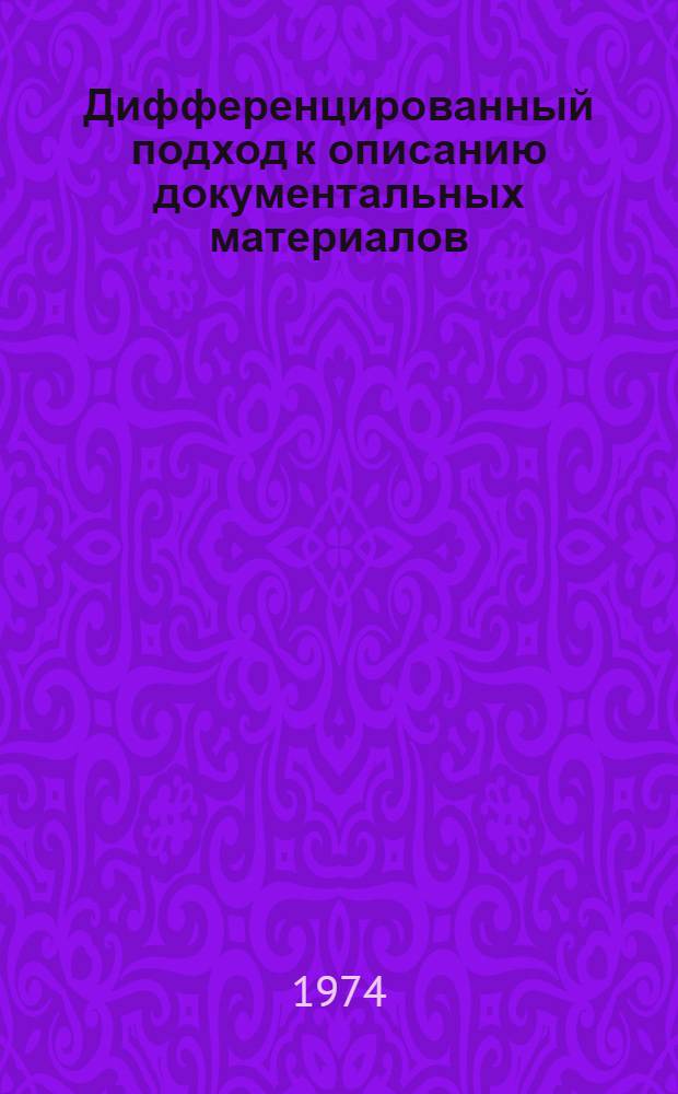 Дифференцированный подход к описанию документальных материалов : (Метод. рекомендации) Вып. 1-. Вып. 3 : Основы дифференцированного подхода при подготовке справочника о фондах архива (архивов)