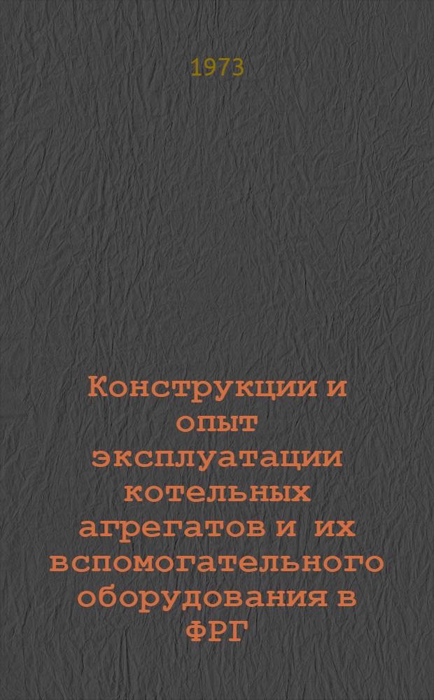 Конструкции и опыт эксплуатации котельных агрегатов и их вспомогательного оборудования в ФРГ : (Обзор) : Вып. 1-2