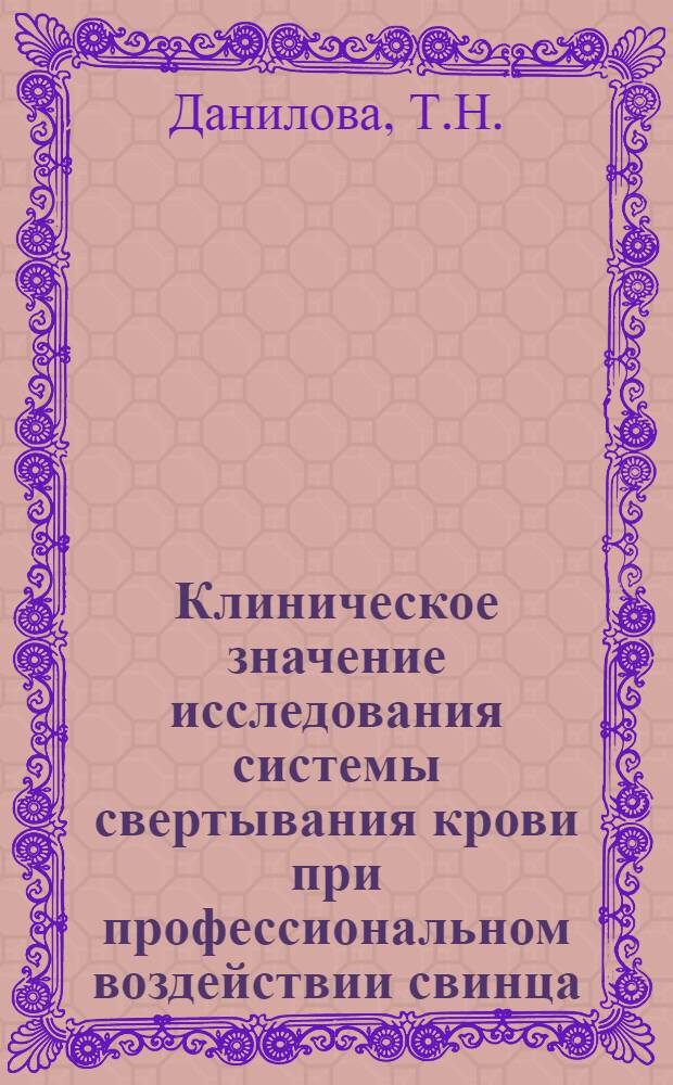 Клиническое значение исследования системы свертывания крови при профессиональном воздействии свинца, сероуглерода и окиси углерода : Автореф. дис. на соискание учен. степени канд. мед. наук : (756)