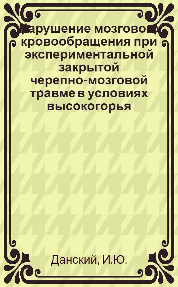 Нарушение мозгового кровообращения при экспериментальной закрытой черепно-мозговой травме в условиях высокогорья : (Реоэнцефалогр. исследование) : Автореф. дис. на соиск. учен. степени канд. мед. наук : (765)