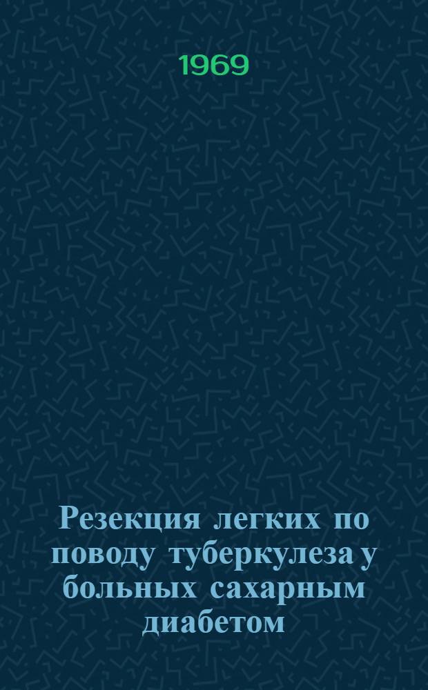Резекция легких по поводу туберкулеза у больных сахарным диабетом : Автореф. дис. на соискание учен. степени канд. мед. наук : (776)