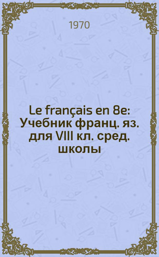 Le français en 8e : Учебник франц. яз. для VIII кл. сред. школы