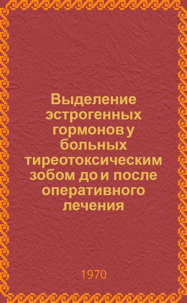 Выделение эстрогенных гормонов у больных тиреотоксическим зобом до и после оперативного лечения : Автореф. дис. на соискание учен. степени канд. мед. наук