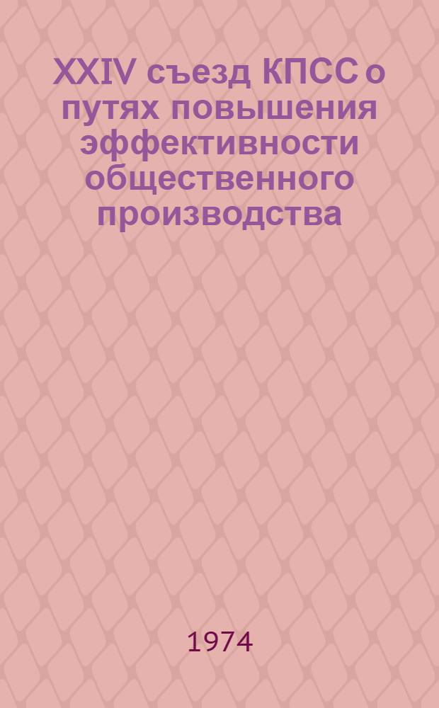 XXIV съезд КПСС о путях повышения эффективности общественного производства : Сборник статей