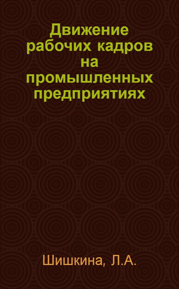 Движение рабочих кадров на промышленных предприятиях : (Теорет. и метод. вопросы анализа текучести)