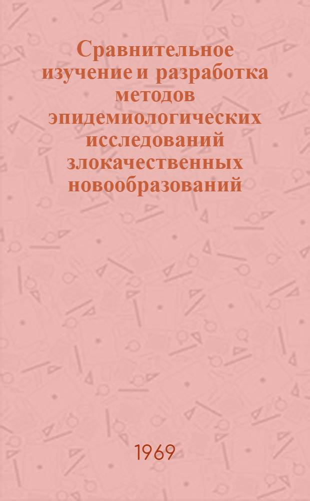 Сравнительное изучение и разработка методов эпидемиологических исследований злокачественных новообразований : Автореф. дис. на соискание учен. степени д-ра мед. наук : (763)