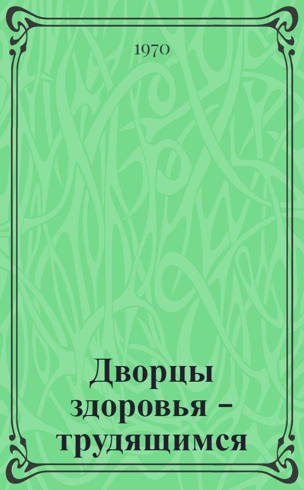 Дворцы здоровья - трудящимся : Сборник