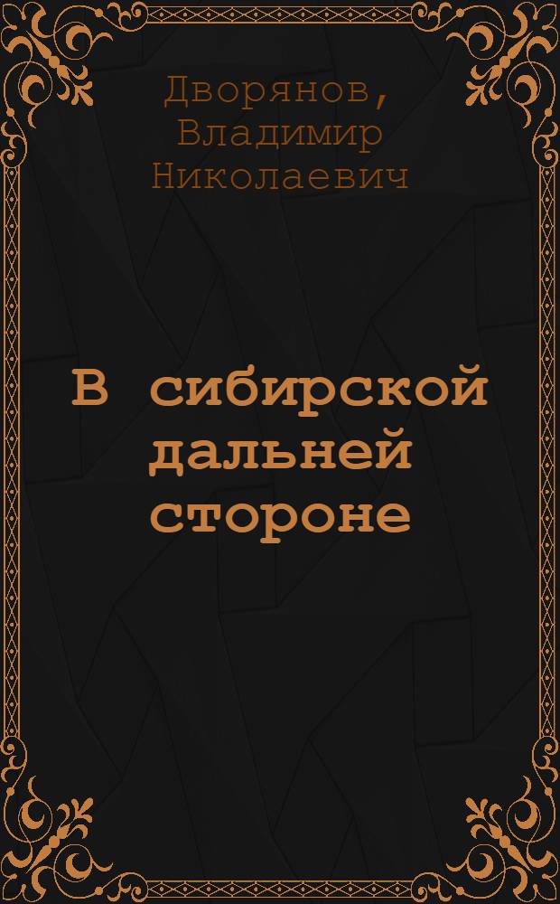 В сибирской дальней стороне : (Очерки истории царской каторги и ссылки. 60-е годы XVIII в. - 1917 г.)