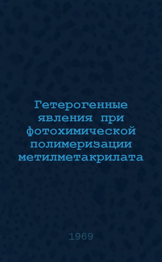 Гетерогенные явления при фотохимической полимеризации метилметакрилата : Автореф. дис. на соискание учен. степени канд. хим. наук : (073)