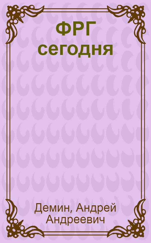 ФРГ сегодня : Некоторые актуальные проблемы экономики, науки, политики