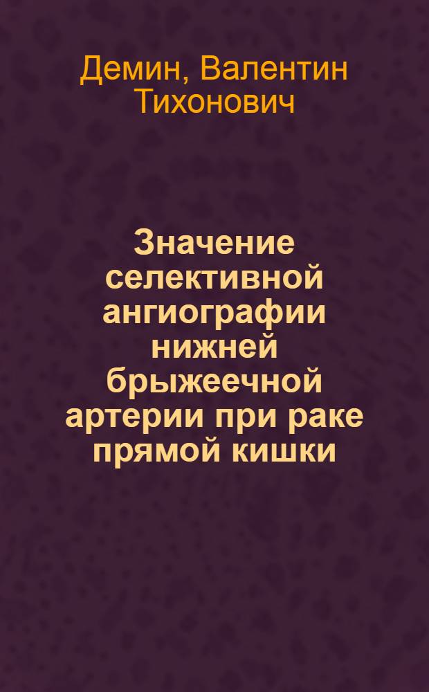 Значение селективной ангиографии нижней брыжеечной артерии при раке прямой кишки : Автореф. дис. на соиск. учен. степени канд. мед. наук : (14.00.19)