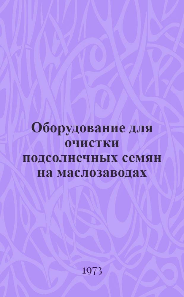 Оборудование для очистки подсолнечных семян на маслозаводах : (Обзор)