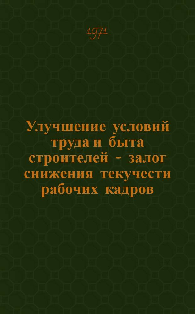 Улучшение условий труда и быта строителей - залог снижения текучести рабочих кадров : Обзорная информация