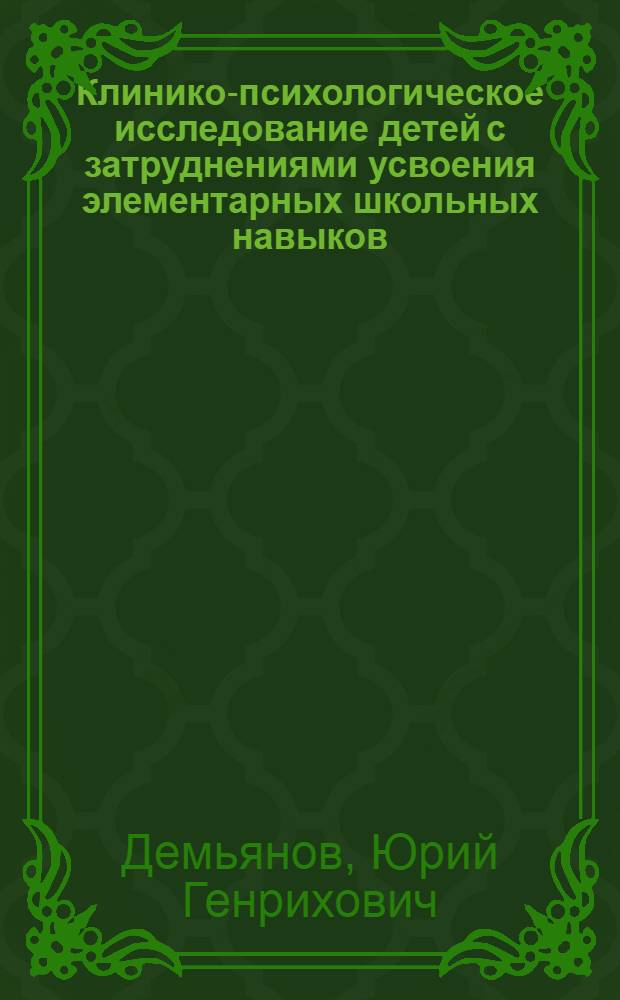 Клинико-психологическое исследование детей с затруднениями усвоения элементарных школьных навыков : Автореф. дис. на соискание учен. степени канд. мед. наук : (767)