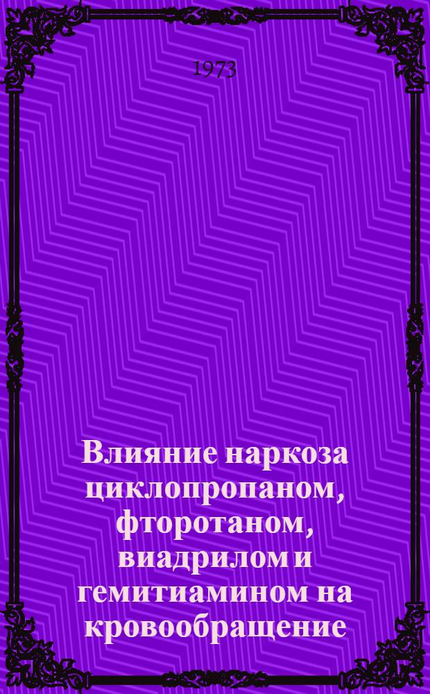 Влияние наркоза циклопропаном, фторотаном, виадрилом и гемитиамином на кровообращение : (Клинич. исследование) : Автореф. дис. на соиск. учен. степени канд. мед. наук : (14.00.27)