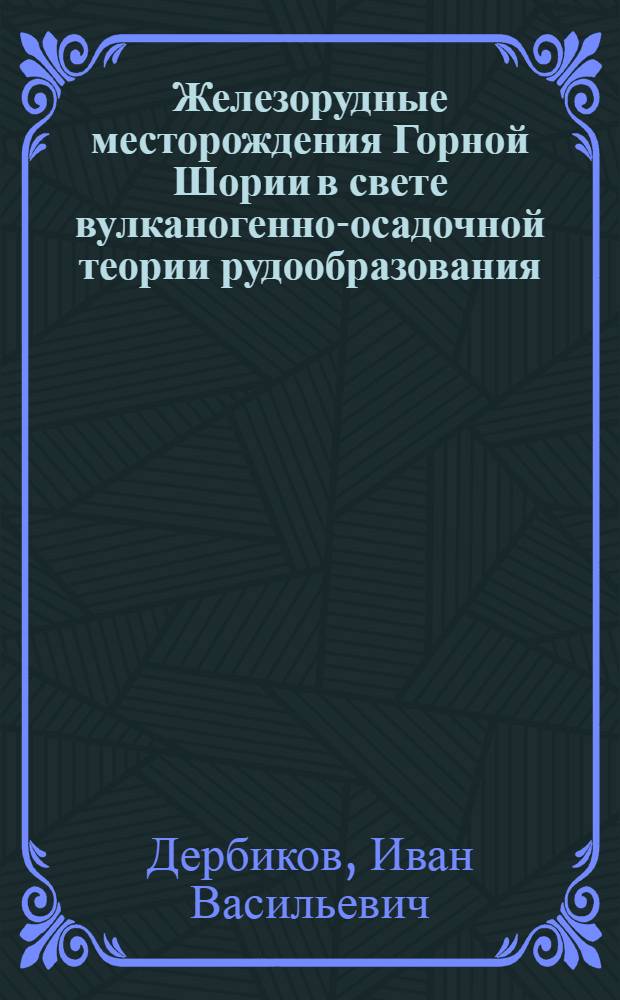 Железорудные месторождения Горной Шории в свете вулканогенно-осадочной теории рудообразования