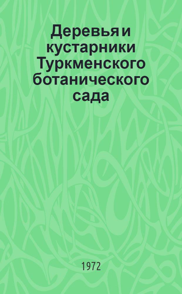 Деревья и кустарники Туркменского ботанического сада : (Итоги интродукции за 40 лет)