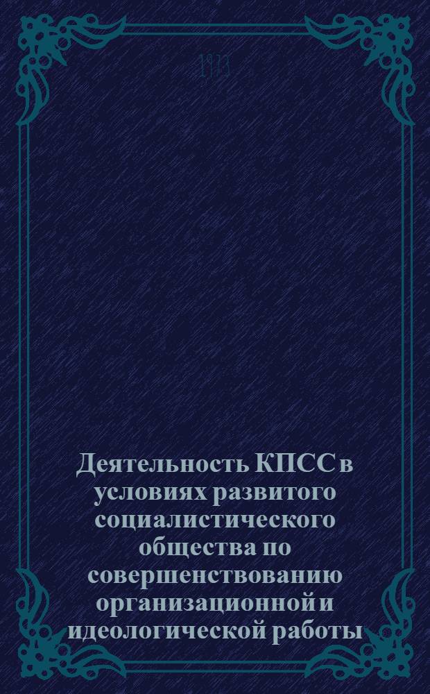 Деятельность КПСС в условиях развитого социалистического общества по совершенствованию организационной и идеологической работы : Сборник статей