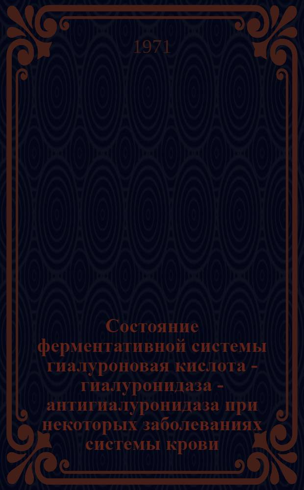 Состояние ферментативной системы гиалуроновая кислота - гиалуронидаза - антигиалуронидаза при некоторых заболеваниях системы крови : (Клинико-биохим. исследование) : Автореф. дис. на соискание учен. степени канд. мед. наук : (779)
