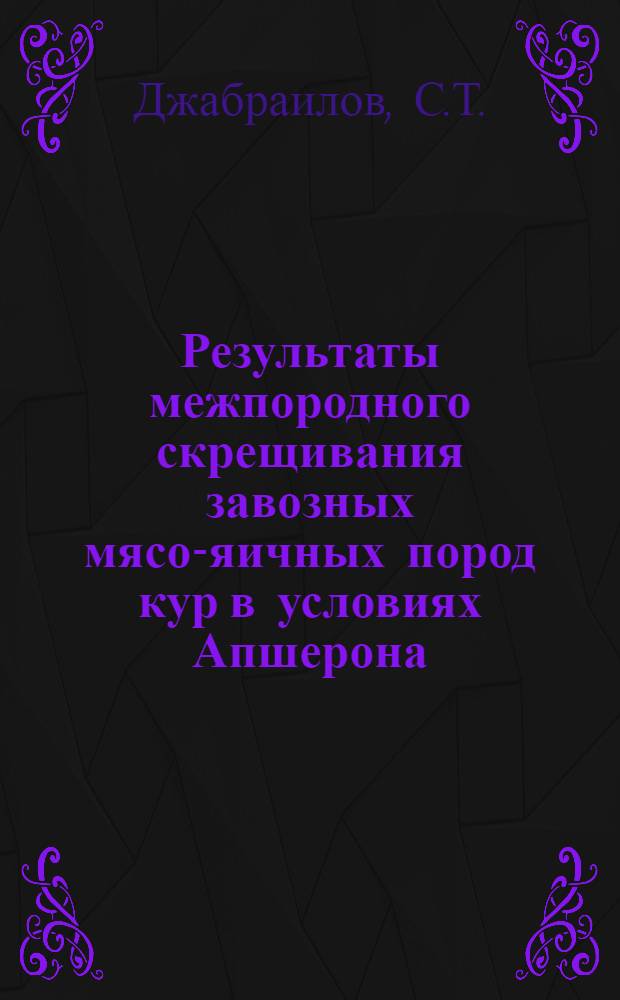 Результаты межпородного скрещивания завозных мясо-яичных пород кур в условиях Апшерона : Автореф. дис. на соискание учен. степени канд. биол. наук