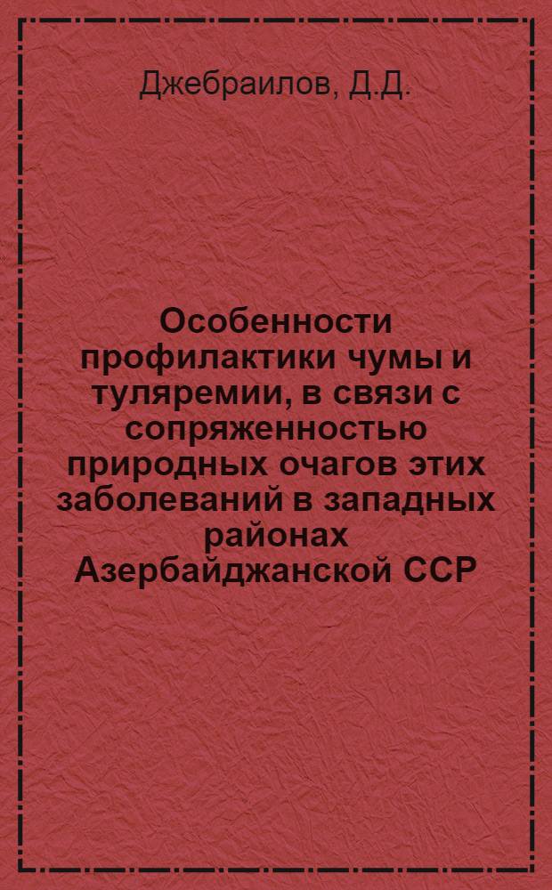 Особенности профилактики чумы и туляремии, в связи с сопряженностью природных очагов этих заболеваний в западных районах Азербайджанской ССР : Автореф. дис. на соискание учен. степени канд. мед. наук : (780)
