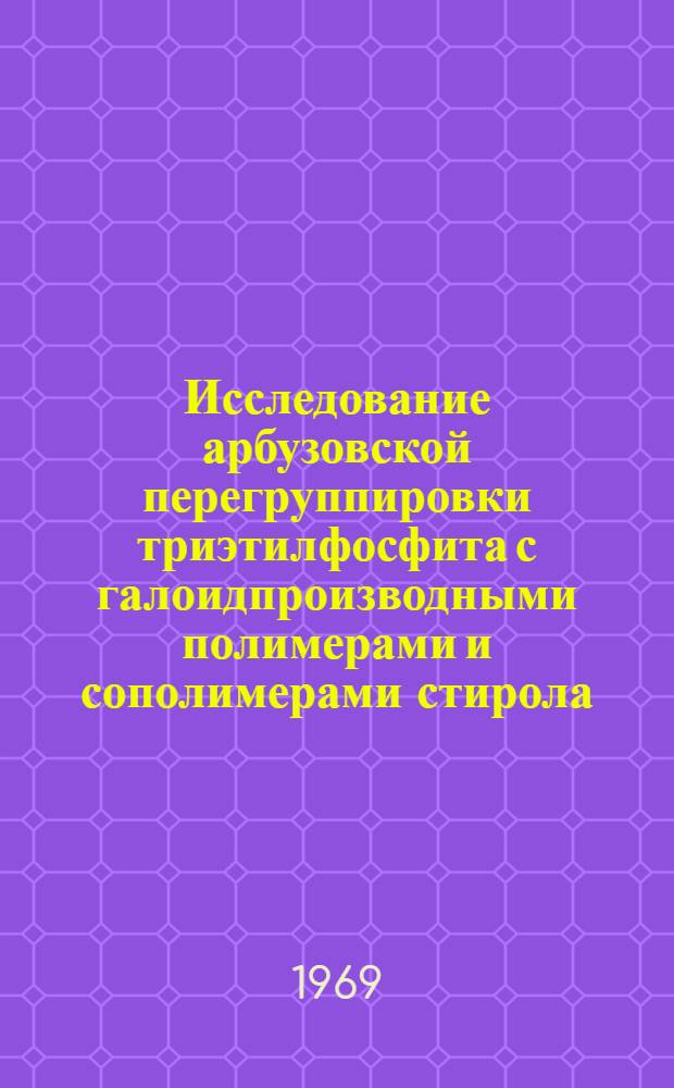 Исследование арбузовской перегруппировки триэтилфосфита с галоидпроизводными полимерами и сополимерами стирола : Автореф. дис. на соискание учен. степени канд. хим. наук : (075)