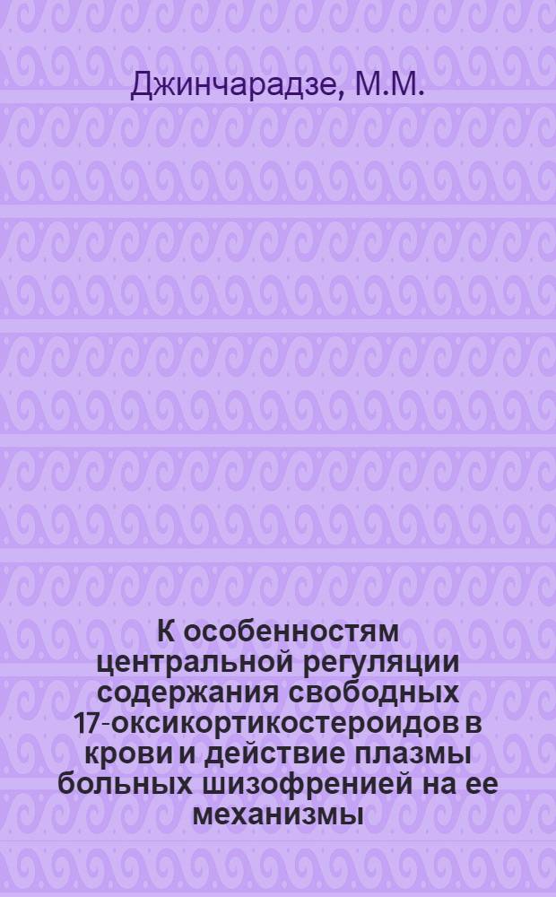 К особенностям центральной регуляции содержания свободных 17-оксикортикостероидов в крови и действие плазмы больных шизофренией на ее механизмы : Автореф. дис. на соискание учен. степени канд. мед. наук : (102)