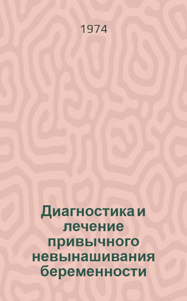 Диагностика и лечение привычного невынашивания беременности : (Метод. письмо)