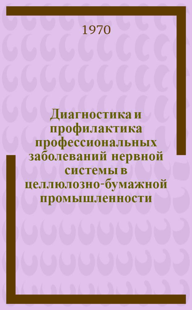 Диагностика и профилактика профессиональных заболеваний нервной системы в целлюлозно-бумажной промышленности : Метод. пособие