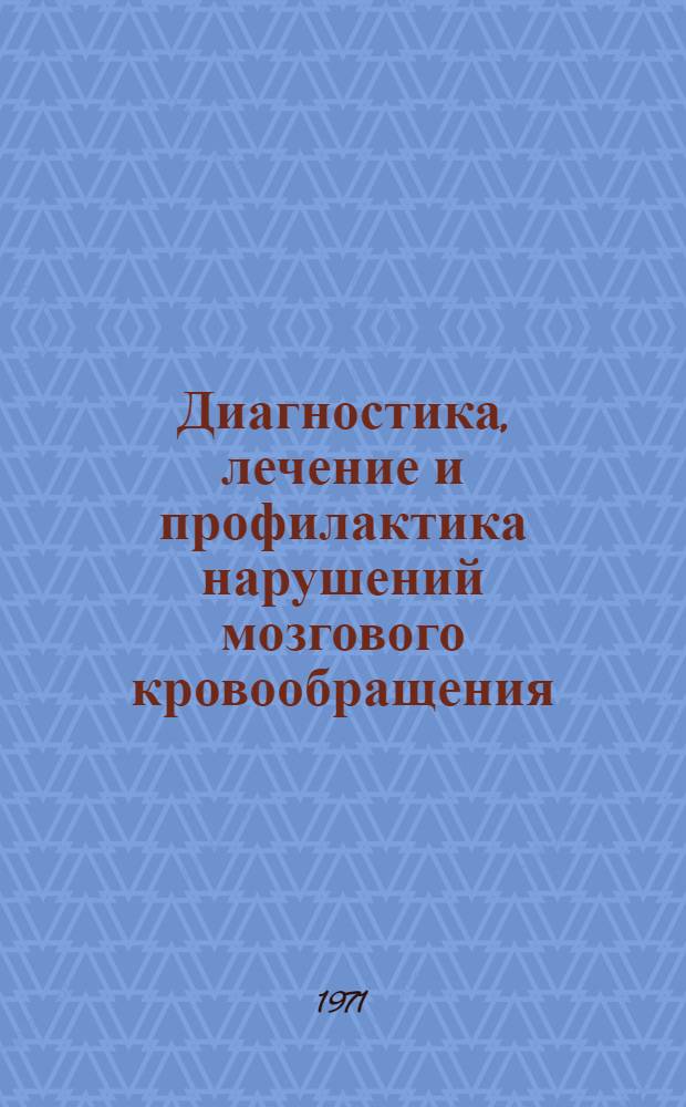 Диагностика, лечение и профилактика нарушений мозгового кровообращения : Конф. 24-25 дек. 1971 г. в Москве