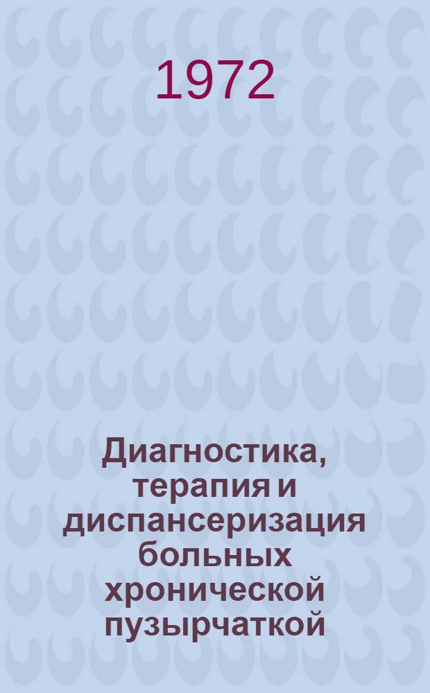 Диагностика, терапия и диспансеризация больных хронической пузырчаткой : (Метод. рекомендации)