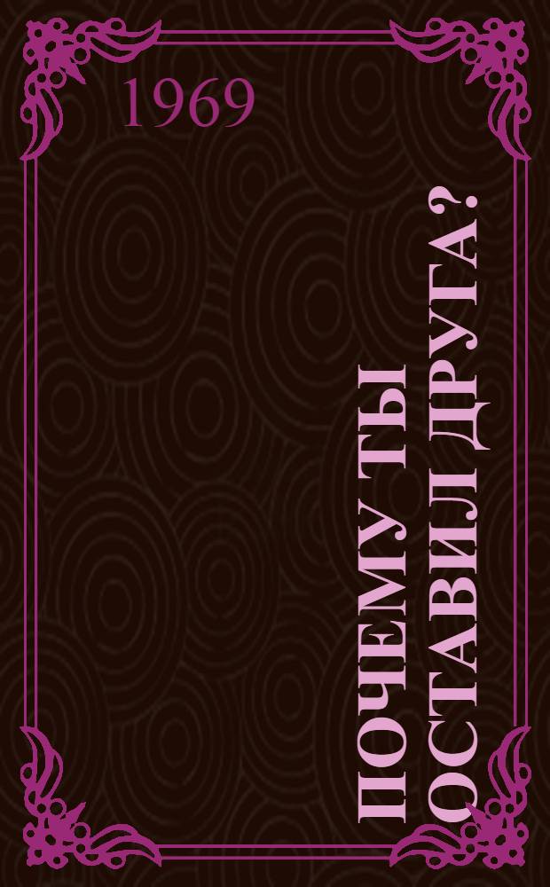 Почему ты оставил друга? : Для мл. и сред. школьного возраста