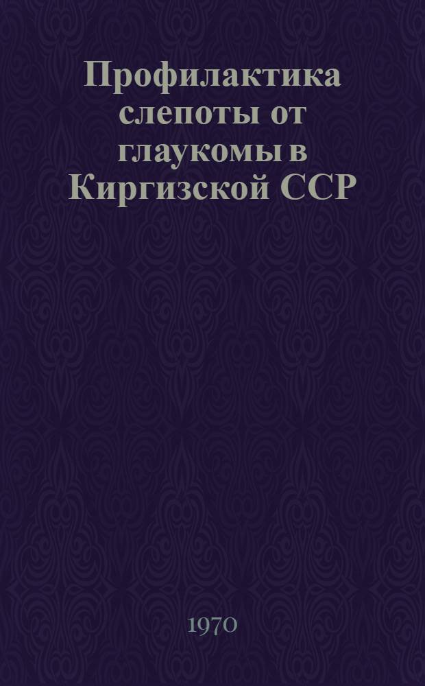 Профилактика слепоты от глаукомы в Киргизской ССР : Автореф. дис. на соискание учен. степени канд. мед. наук : (757)
