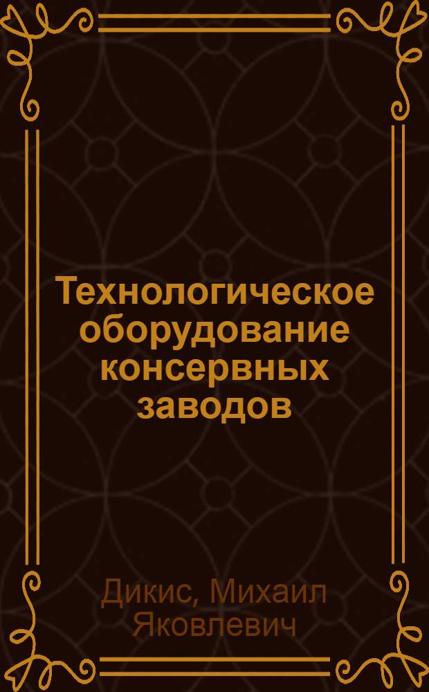 Технологическое оборудование консервных заводов : Учебник для техн. специальностей вузов пищевой пром-сти