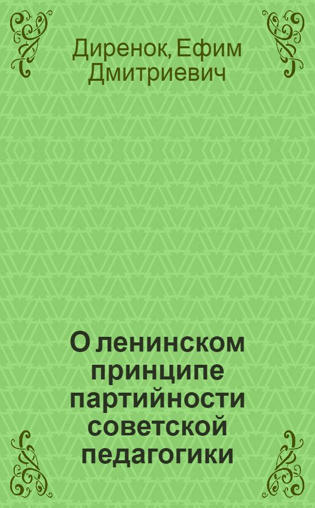 О ленинском принципе партийности советской педагогики : (Лекция, прочит. на семинаре по повышению пед. мастерства)