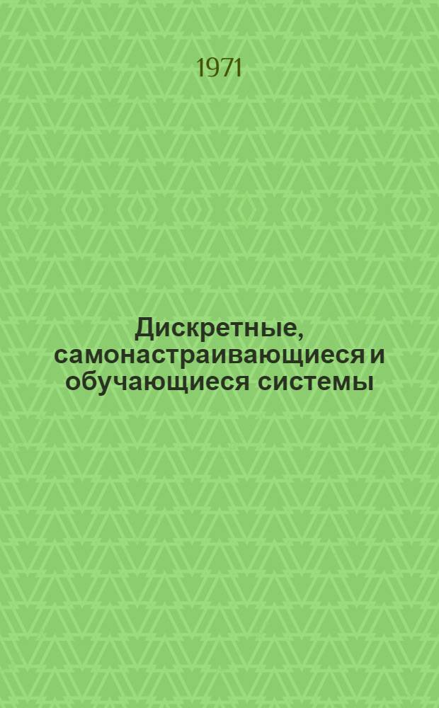 Дискретные, самонастраивающиеся и обучающиеся системы : Труды III Междунар. конгресса Междунар. федерации по автомат. управлению. Лондон, 20-25 июня 1966 г