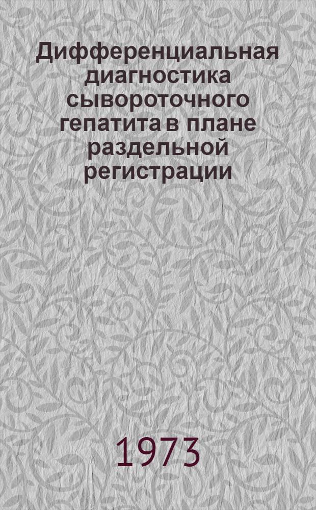 Дифференциальная диагностика сывороточного гепатита в плане раздельной регистрации : Метод. указания