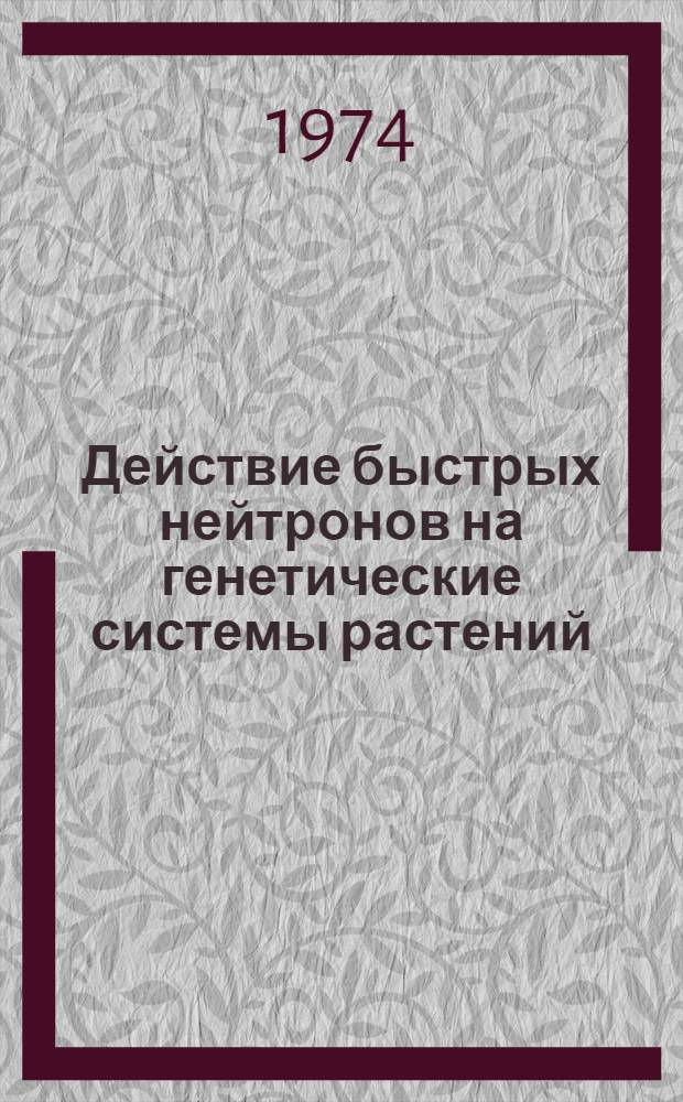 Действие быстрых нейтронов на генетические системы растений