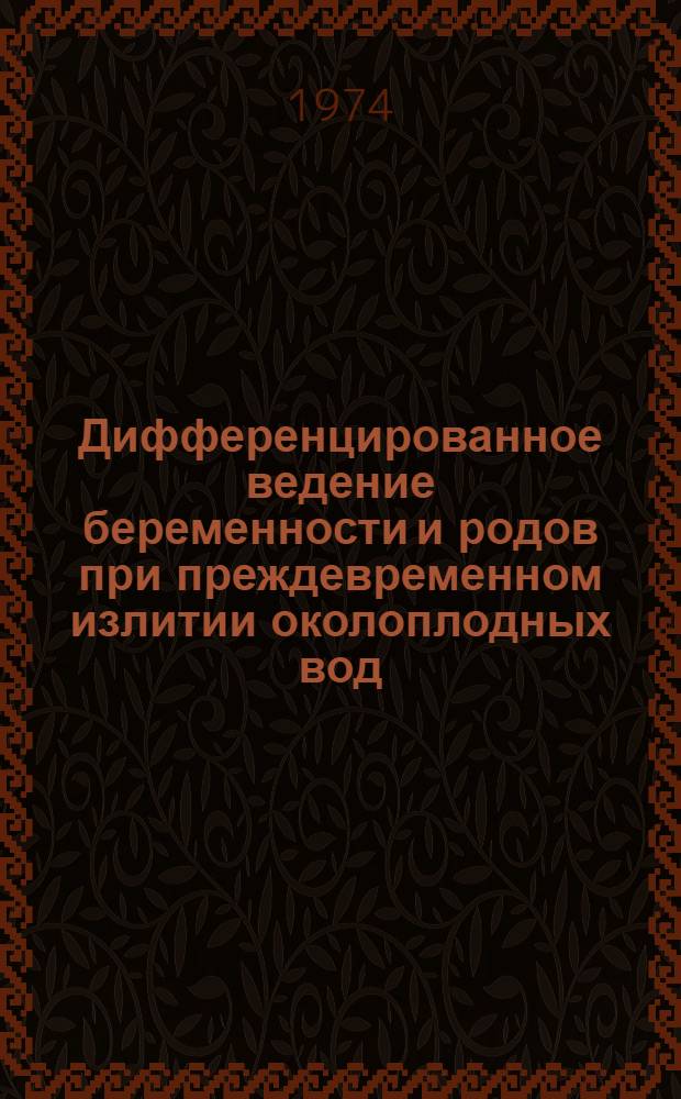 Дифференцированное ведение беременности и родов при преждевременном излитии околоплодных вод : (Метод. рекомендации)