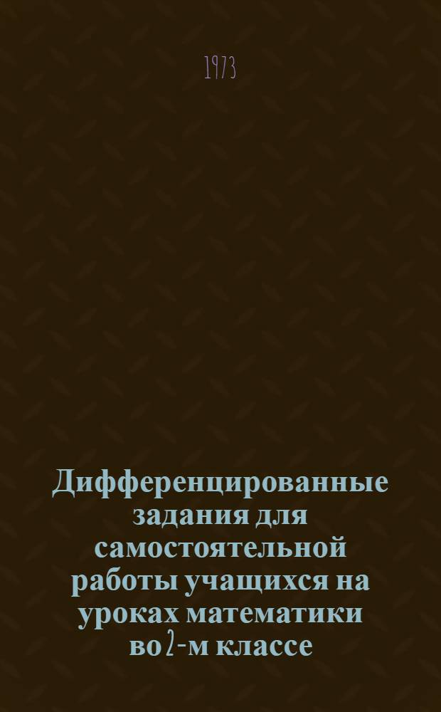 Дифференцированные задания для самостоятельной работы учащихся на уроках математики во 2-м классе : Метод. рекомендации