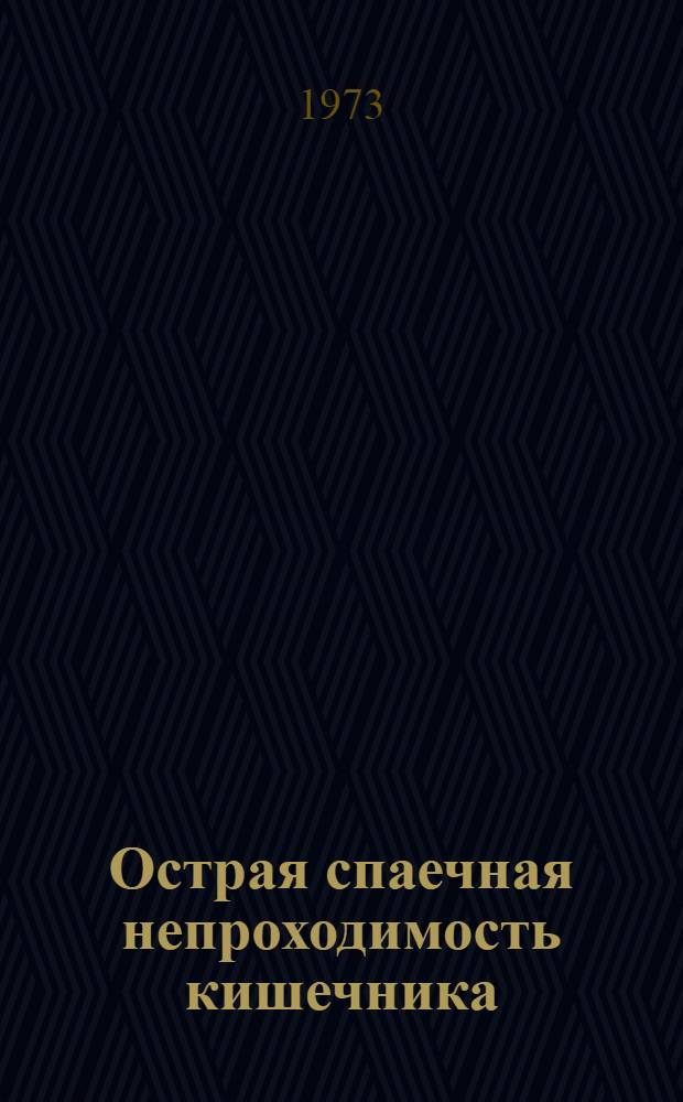 Острая спаечная непроходимость кишечника : (Частота, причины, клинич. картина, результаты хирург. лечения) : Автореф. дис. на соиск. учен. степени канд. мед. наук : (14.00.27)