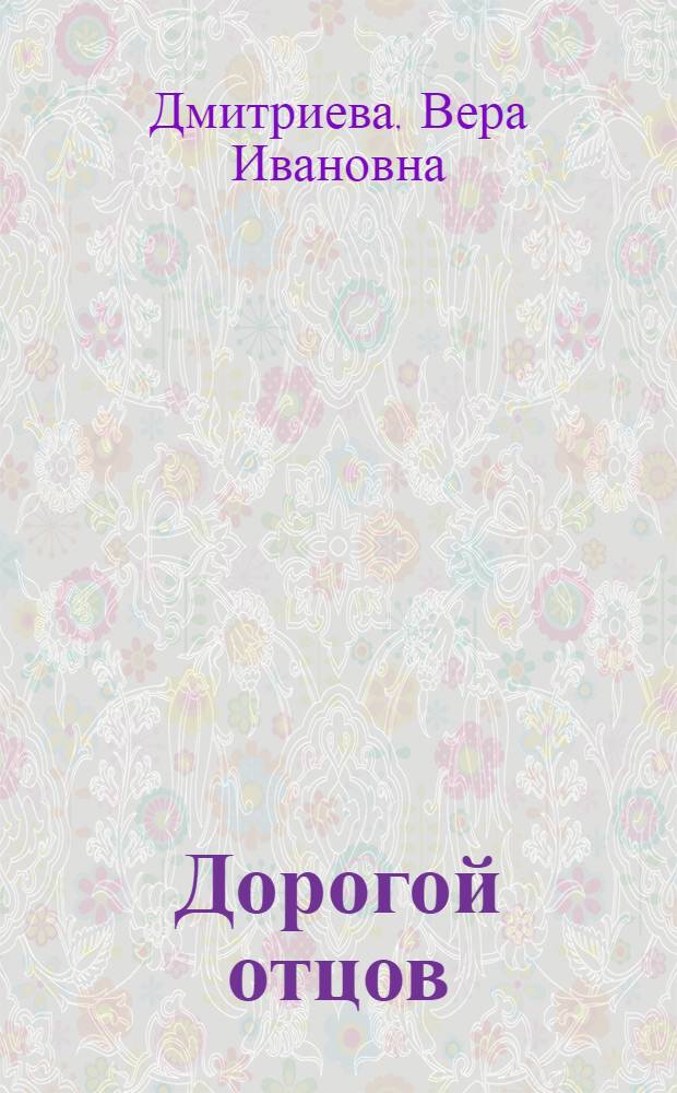Дорогой отцов : Из опыта по воспитанию на рев., боевых и трудовых традициях