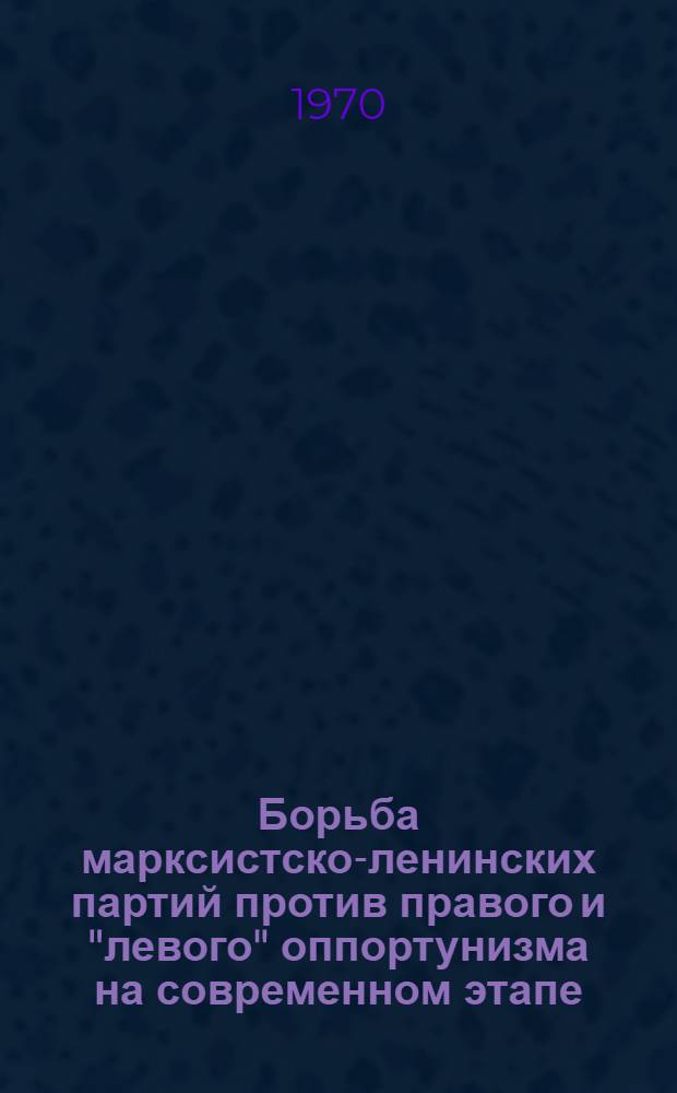 Борьба марксистско-ленинских партий против правого и "левого" оппортунизма на современном этапе