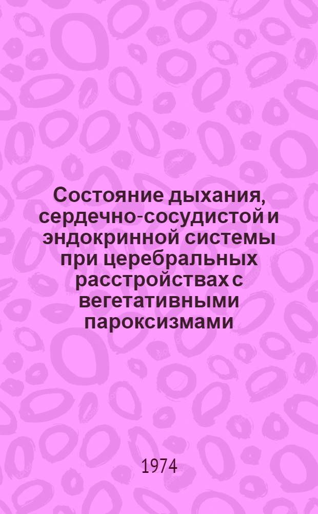 Состояние дыхания, сердечно-сосудистой и эндокринной системы при церебральных расстройствах с вегетативными пароксизмами : Автореф. дис. на соиск. учен. степени д-ра мед. наук : (14.00.05)