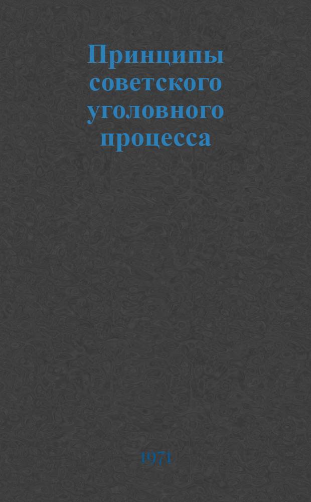 Принципы советского уголовного процесса : (Вопросы теории и практики)