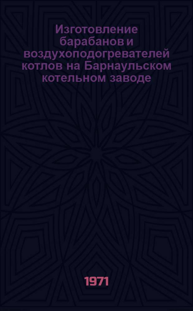 Изготовление барабанов и воздухоподогревателей котлов на Барнаульском котельном заводе