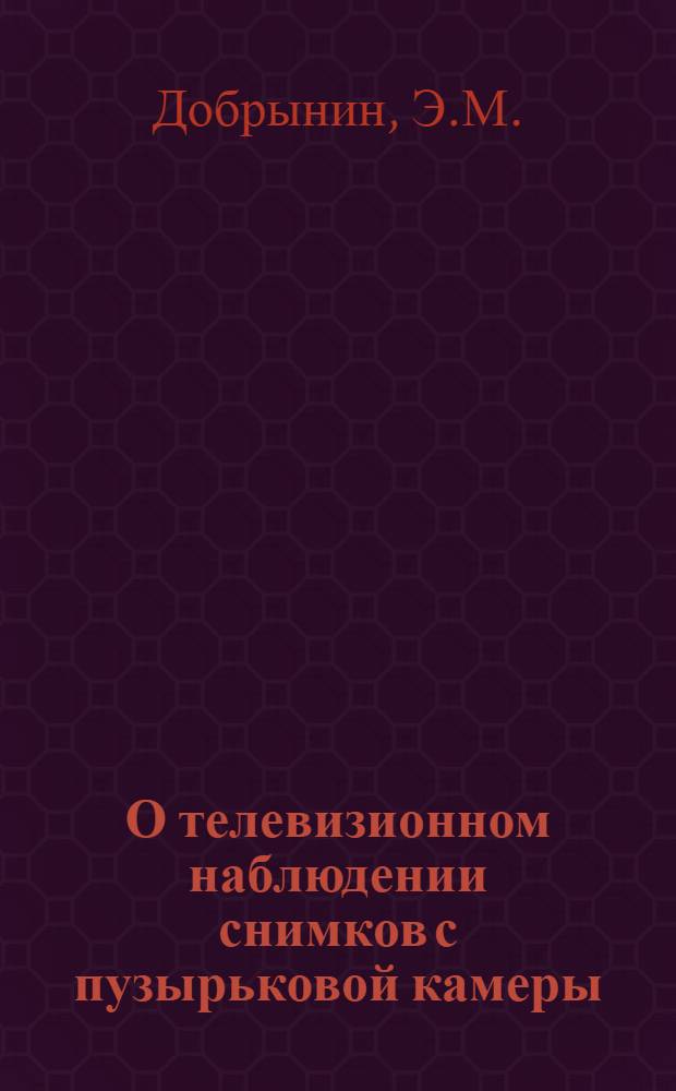 О телевизионном наблюдении снимков с пузырьковой камеры