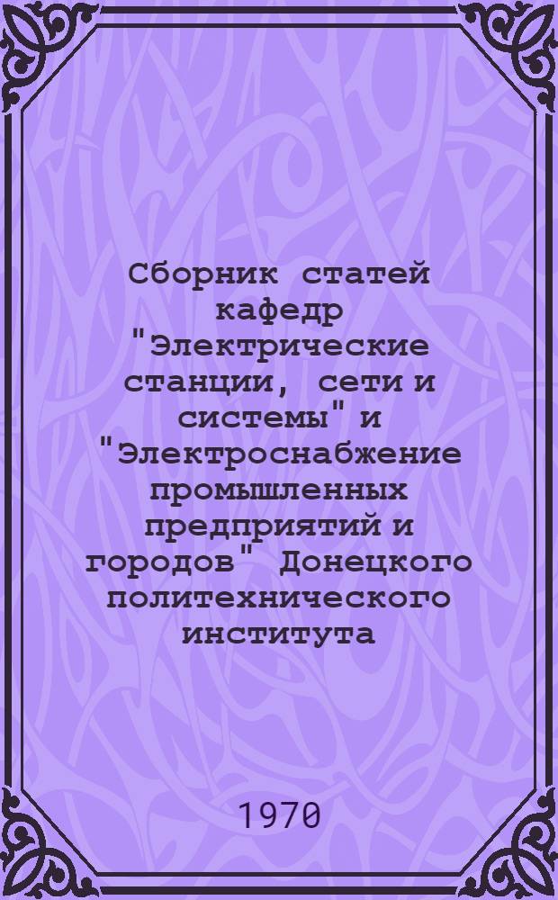 Сборник статей кафедр "Электрические станции, сети и системы" и "Электроснабжение промышленных предприятий и городов" Донецкого политехнического института. Вып. 2