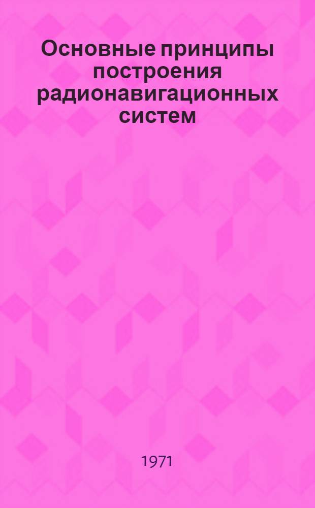 Основные принципы построения радионавигационных систем : Учеб. пособие : Ч. 1-